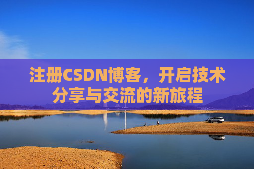 注册CSDN博客，开启技术分享与交流的新旅程
